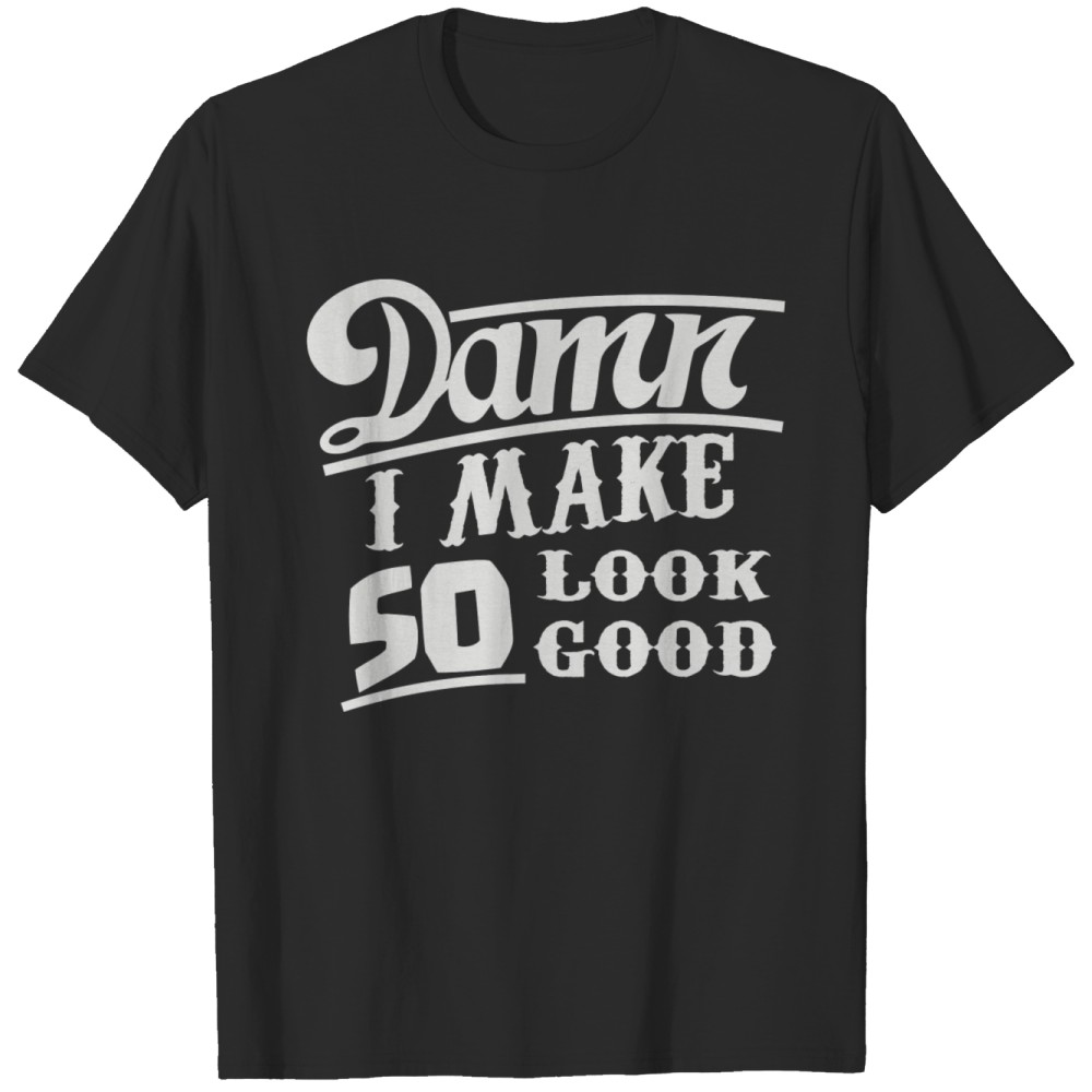 Damn I Make 50 Look Good Happy 50th Birthday Gift For Mom Shirt