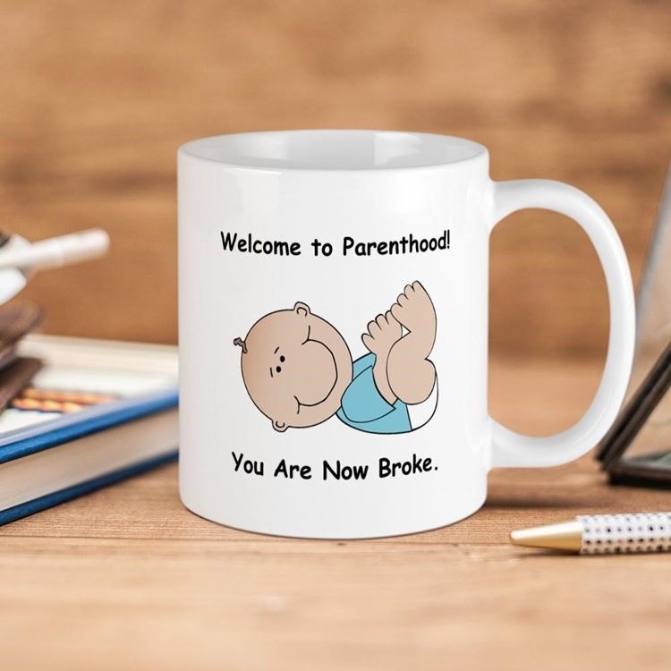 Welcome To Parenthood You Are Now Broke Baby Mug, Best Gifts For New Mom