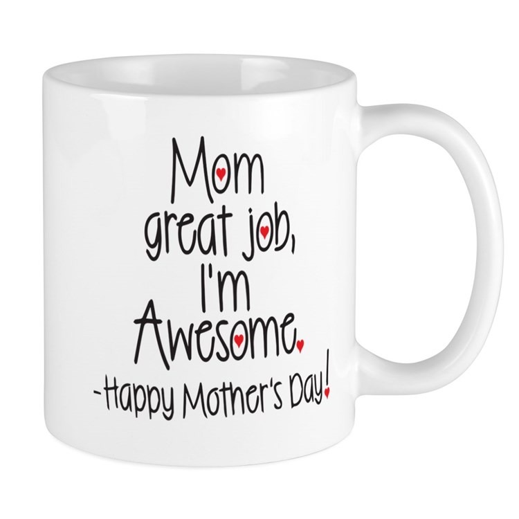 Mom Great Job I Am Awesome Happy Mother Day Mug, Mother's Day Gift For First Time Mom