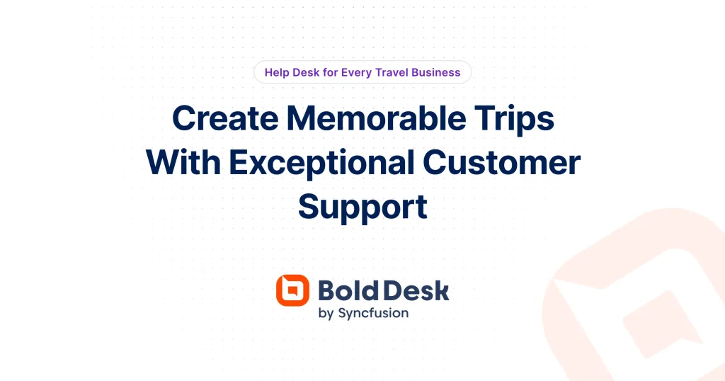 Help Desk Software for Travel Customer Service Teams | BoldDesk