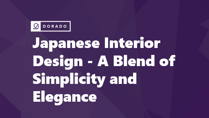 Japanese Interior Design - A Blend of Simplicity and Elegance