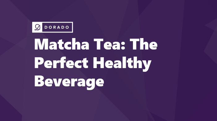 Matcha Tea: The Perfect Healthy Beverage