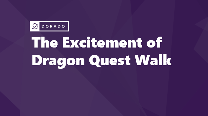 The Excitement of Dragon Quest Walk