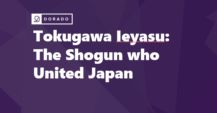 Tokugawa Ieyasu: The Shogun who United Japan