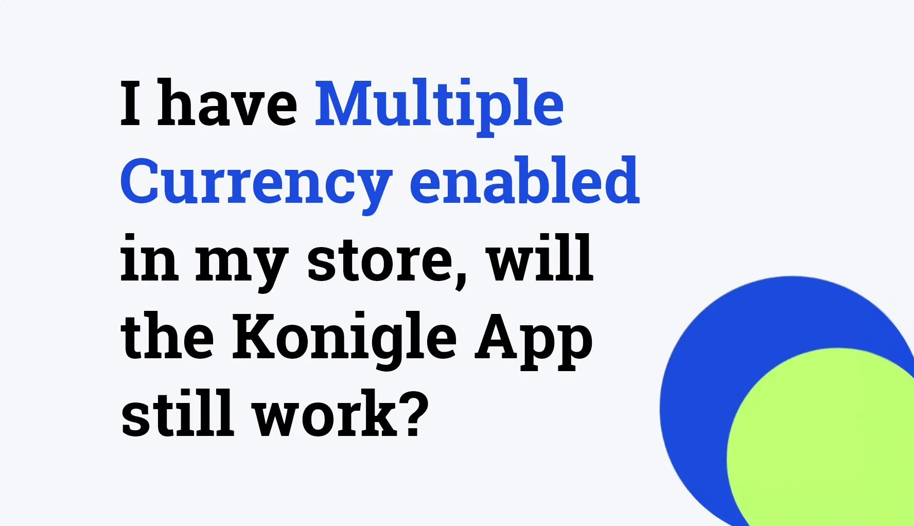 I have multiple currency enabled in my store, will the Konigle App still work?