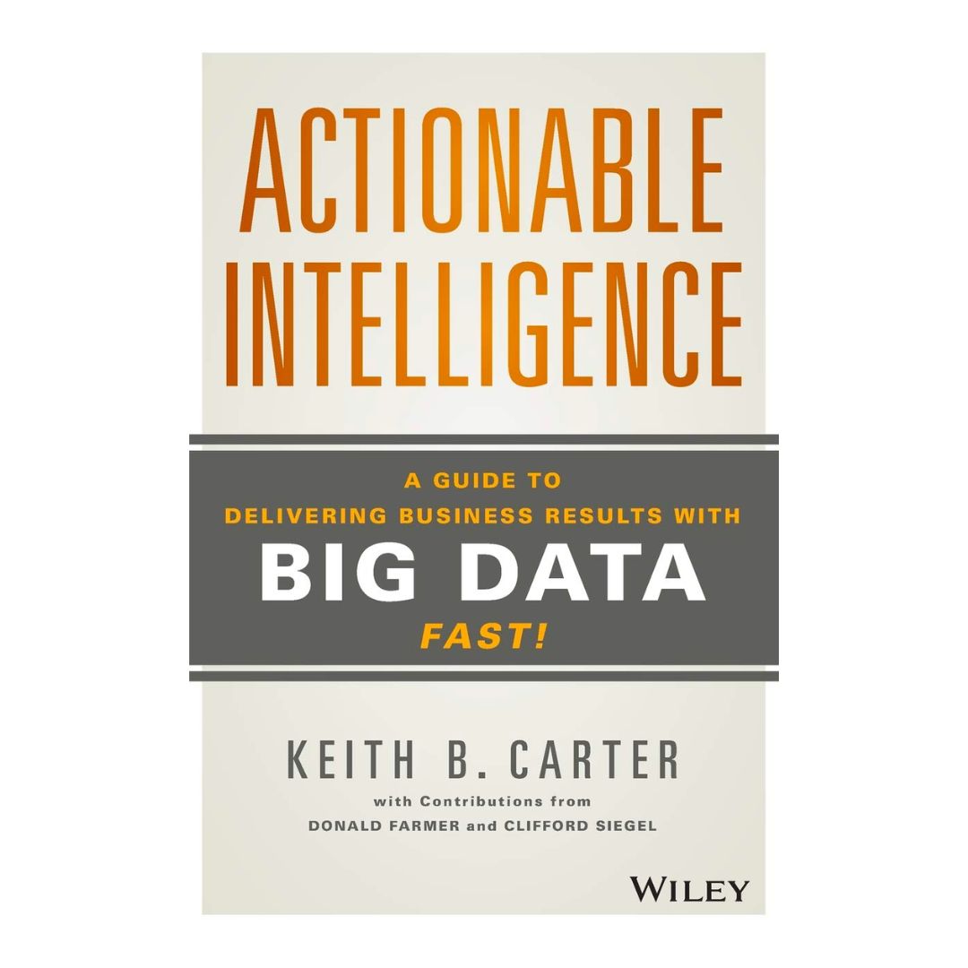 Actionable Intelligence: A Guide to Delivering Business Results with Big Data Fast!