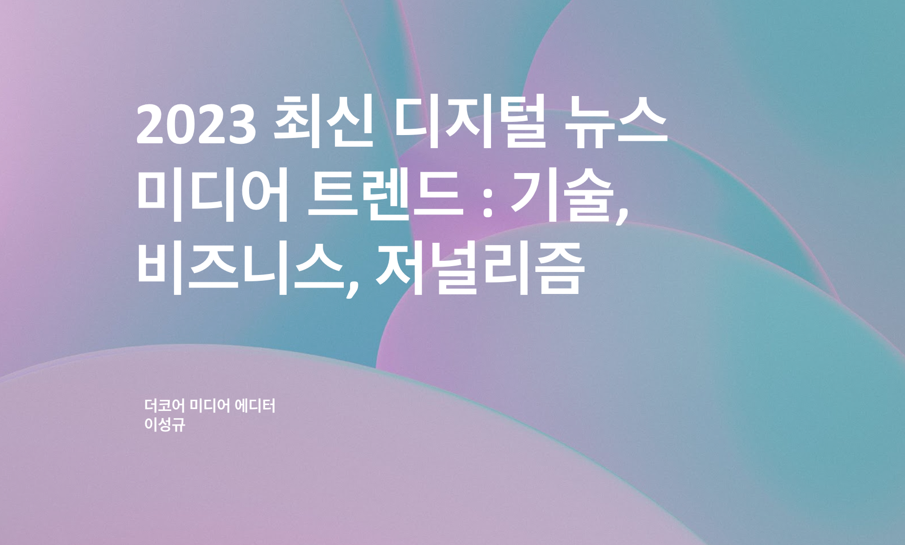 [PDF] 2023 디지털 뉴스 미디어 트렌드 : 기술, 비즈니스, 저널리즘