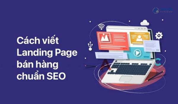 Cách Viết Landing Page Hiệu Quả Giúp Gia Tăng Tỷ Lệ Chuyển Đổi