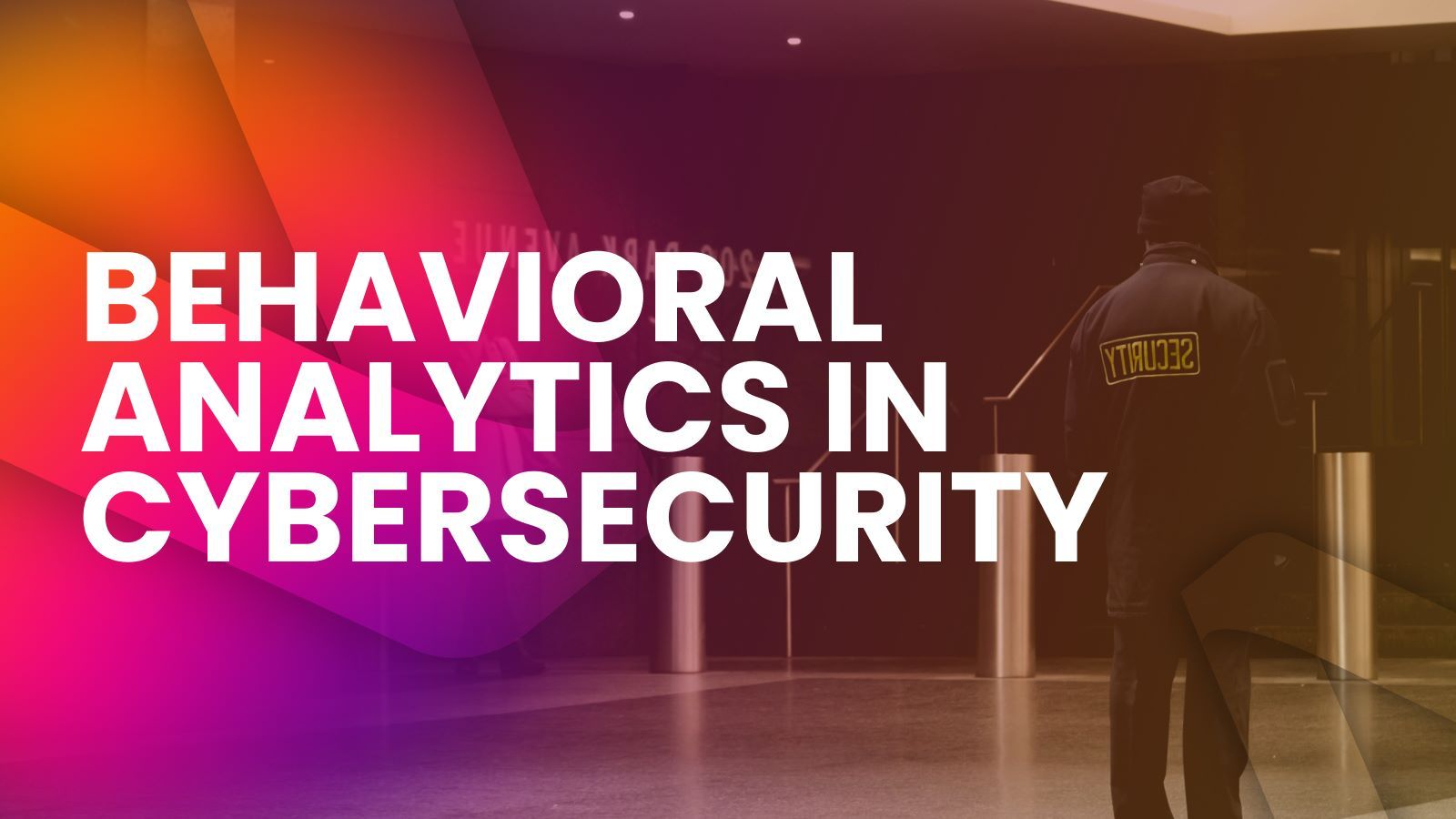security guard outside a building, with text: Behavioral Analytics in Cybersecurity