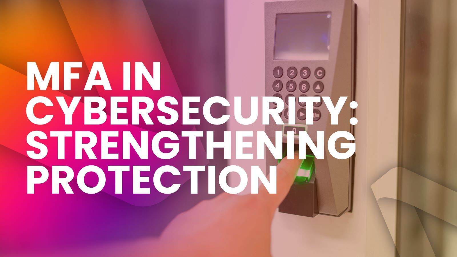 fingerprint scanner, with text: MFA in Cybersecurity: Strengthening Protection