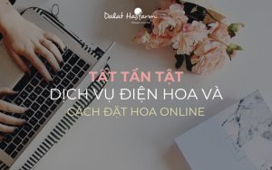 Dịch vụ điện hoa 24h và cách đặt hoa online