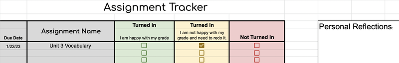 Assignment Tracker with the following columns, due date, assignment name, turned in and I am happy with my grade, turned in but need to redo, not turned in.