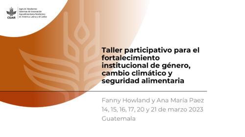 Taller participativo para el fortalecimiento institucional de género, cambio climático y seguridad alimentaria - Día 1