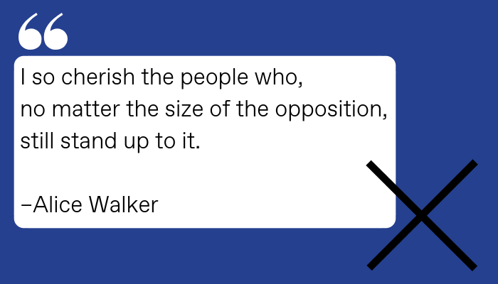 Quote: I so cherish the people who, no matter the size of the opposition, still stand up to it. Alice Walker