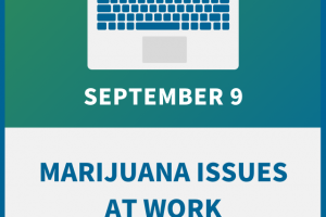 Marijuana Issues at Work: An Employer Compliance Workshop