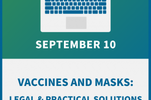 Vaccines and Masks: Legal & Practical Solutions for Employers and HR