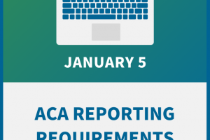 ACA Reporting Requirements: New Rules, New Responsibilities for 2022 Filing