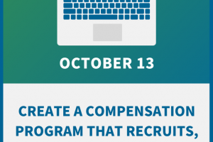 Create a Compensation Program that Recruits, Retains & Motivates