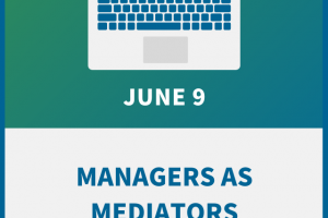 Managers as Mediators: Resolving Conflicts & Communication Breakdowns