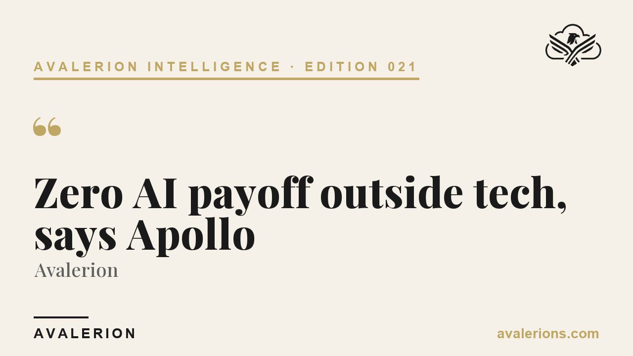 Avalerion Intelligence Edition 021: Apollo: zero AI payoff outside tech, so far