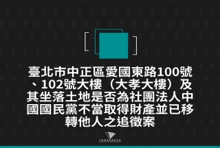 臺北市中正區愛國東路100號、102號大樓（大孝大樓）及其坐落土地是否為社團法人中國國民黨不當取得財產並已移轉他人之追徵案