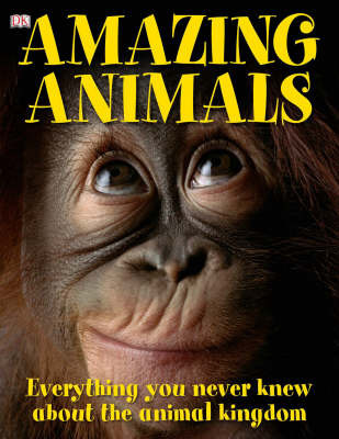 Amazing Animals: Everything You Never Knew About the Animal Kingdom Amazing Animals: Everything You Never Knew About the Animal Kingdom