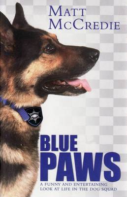 Blue Paws: a Funny and Entertaining Look at Life in the Dog Squad Blue Paws: a Funny and Entertaining Look at Life in the Dog Squad