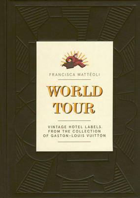 World Tour: Vintage Hotel Labels from the Collection of Gaston-Louis Vuitton:  Matteoli, Francisca: 9781419706820: : Books