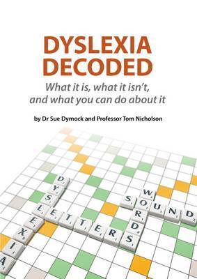 Dyslexia Decoded: What it is, What it Isn't and What You Can Do About it