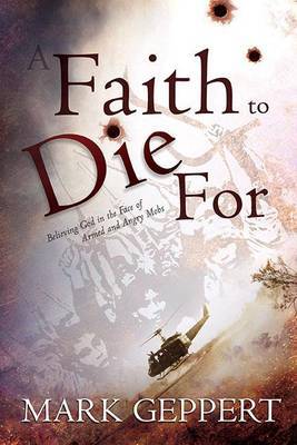 A Faith to Die for: Believing God in the Face of Armed and Angry Mobs