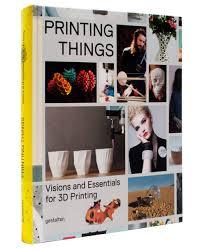 Printing Things: Visions and Essentials for 3D Printing