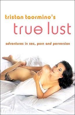 Ganral Sex Com - Tristan Taormino's True Lust: Adventures in Sex, Porn, and Perversion