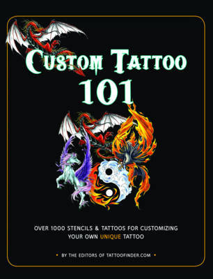 Custom Tattoo 101: Over 1000 Stencils and Ideas for Creating Your Perfect Tattoo Design