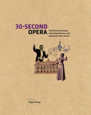 30-Second Opera: The 50 Crucial Concepts, Roles and Performers, Each Explained in Half a Minute