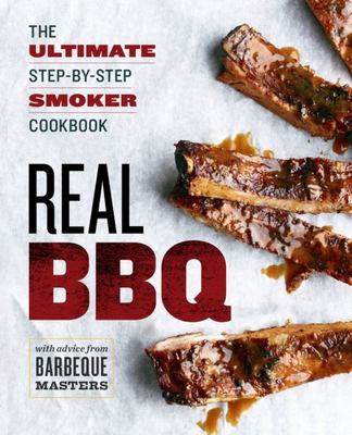 Real BBQ: The Ultimate Step-By-Step Smoker Cookbook