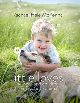 Little Loves: New Zealand Children and Their Favourite Animals Little Loves: New Zealand Children and Their Favourite Animals