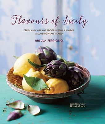 Flavours of Sicily: Fresh and Vibrant Recipes from a Unique Mediterranean Island