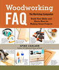 Woodworking FAQ: The Workshop Companion: Build Your Skills and Know-how for Making Great Projects