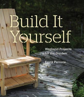 Build it Yourself: Weekend Projects for the Garden