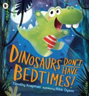 Dinosaurs Don't Have Bedtimes!