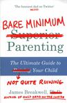 Bare Minimum Parenting: The Ultimate Guide to Not Quite Ruining Your Child