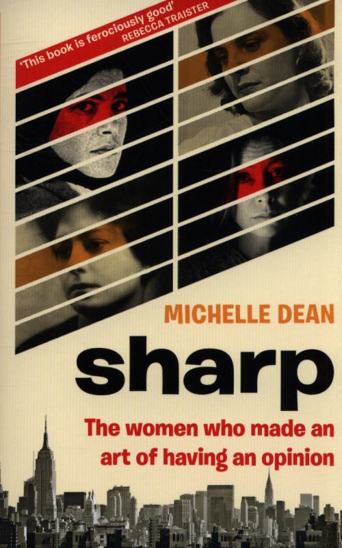 Sharp: The Women Who Made an Art of Having an Opinion by Michelle Dean