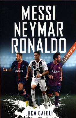 Messi, Neymar, Ronaldo - 2019 Updated Edition: Head to Head with the  World's Greatest Players (Luca Caioli)