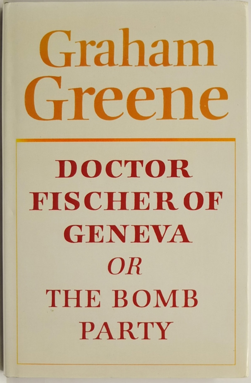 Dr Fischer of Geneva or The Bomb Party by Graham. Greene