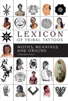 Lexicon of Tribal Tattoos - Motifs, Meanings, and Origins