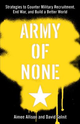 Army of None - Strategies to Counter Military Recruitment, End War, and Build a Better World