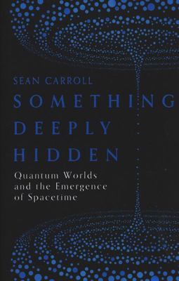 Something Deeply Hidden: Quantum Worlds and the Emergence of Spacetime