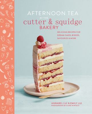 Afternoon Tea at the Cutter and Squidge Bakery - All-Natural Recipes for Dream Cakes, Biskies, Savouries and More