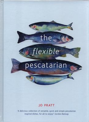 The Flexible Pescatarian: Delicious Recipes to Cook with or without Fish