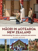 Maori in Aotearoa New Zealand: Understanding the Culture, Protocols and Customs